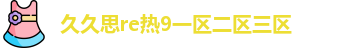 久久思re热9一区二区三区